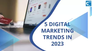 Top 5 Digital Marketing Trends to watch out for in 2023
