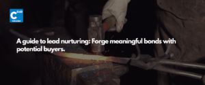 A man working at the forget. Hitting it while the iron is hot. Lead Nurturing is similar to this process. It is forging a razor-sharp trust relationship with potential and existing customers.